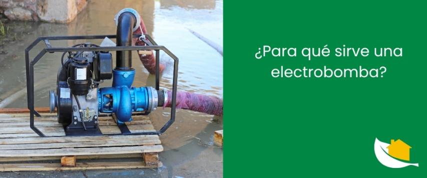 ¿Para qué sirve una electrobomba?