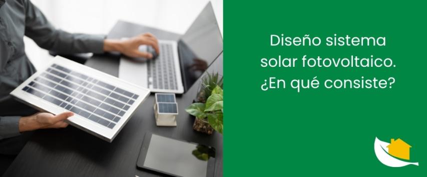 Diseño sistema solar fotovoltaico. ¿En qué consiste?