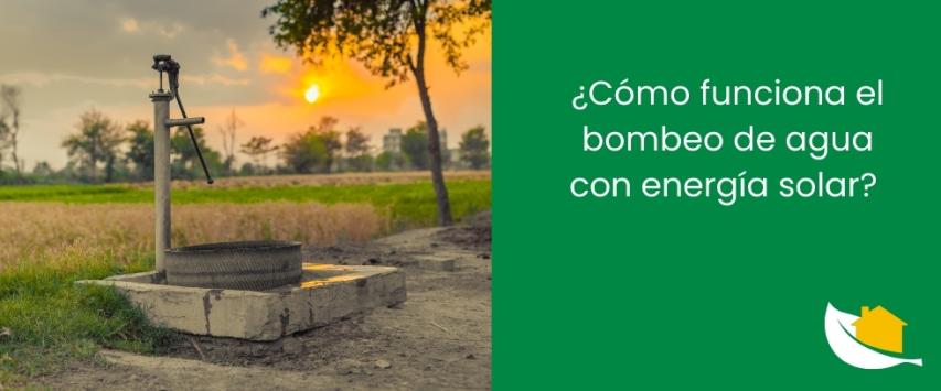 ¿Cómo funciona el bombeo de agua con energía solar?