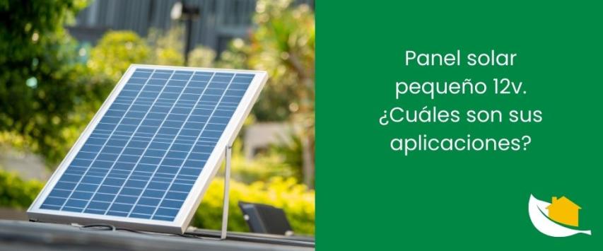 Panel solar pequeño 12V​. ¿Cuáles son sus aplicaciones?