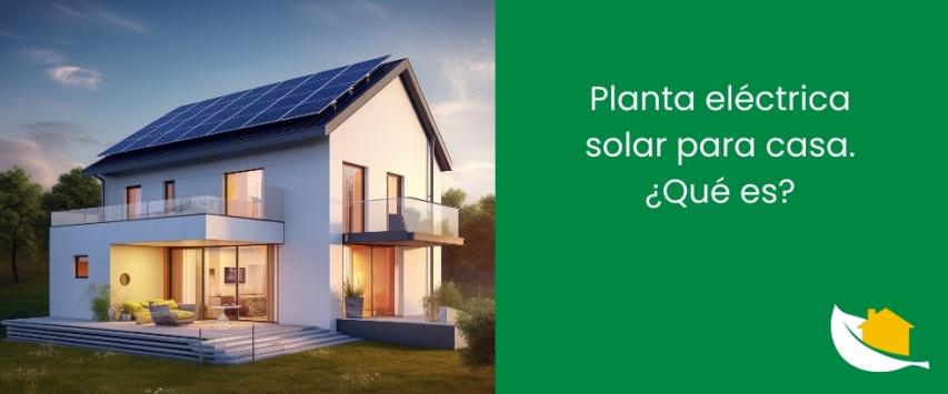 Planta electrica solar para casa. ¿Qué es?
