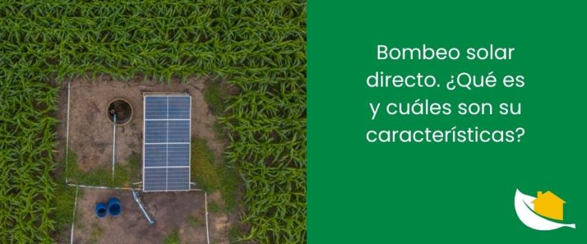 Bombeo solar directo. ¿Qué es y cuáles son sus características?