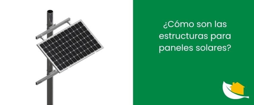 ¿Cómo son las estructuras para paneles solares​?