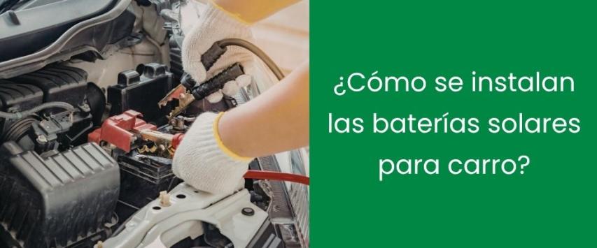 ¿Cómo se instalan las baterías solares para carro?