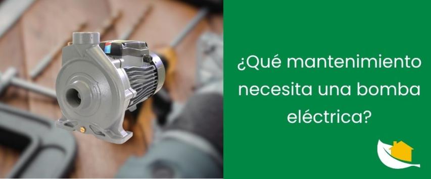 ¿Qué mantenimiento necesita una bomba eléctrica?