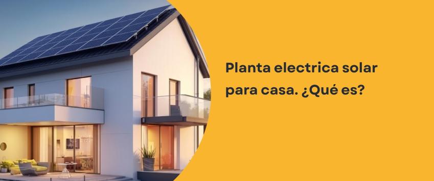 Planta electrica solar para casa. ¿Qué es?