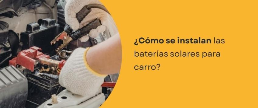 ¿Cómo se instalan las baterías solares para carro?