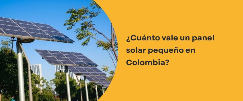 ¿Cuánto vale un panel solar pequeño en Colombia?