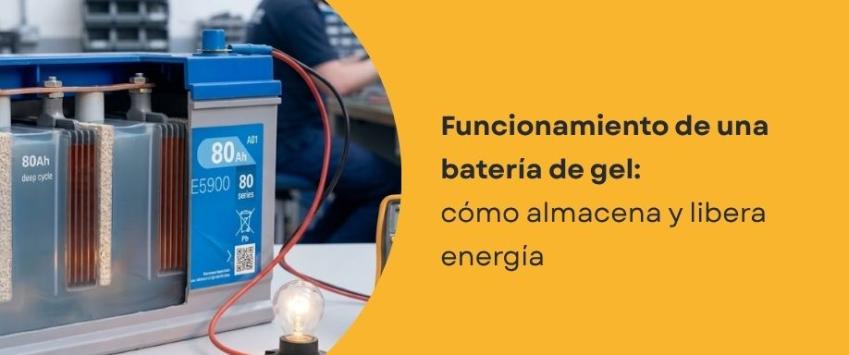 Funcionamiento de una batería de gel: cómo almacena y libera energía