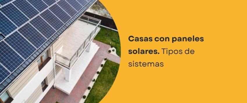 Casas con paneles solares. Tipos de sistemas