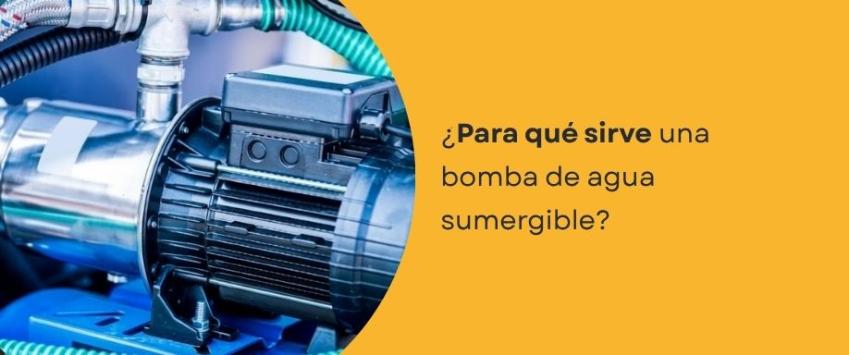 ¿Para qué sirve una bomba de agua sumergible?