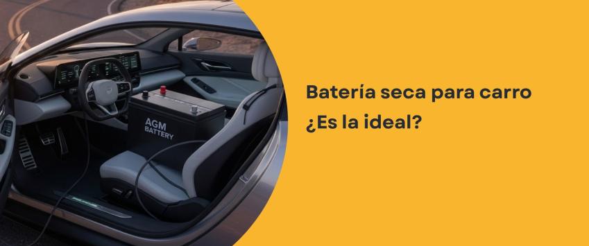 Batería seca para carro ¿Es la ideal?