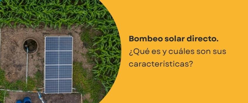 Bombeo solar directo. ¿Qué es y cuáles son sus características?