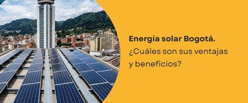 Energía solar Bogotá. ¿Cuáles son sus ventajas y beneficios?