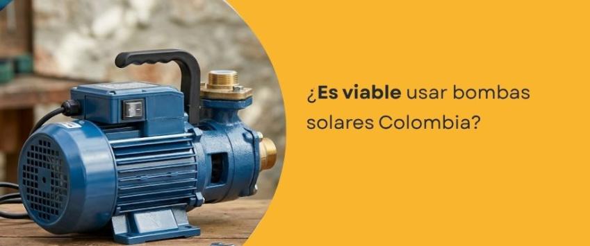 ¿Es viable usar bombas solares Colombia?