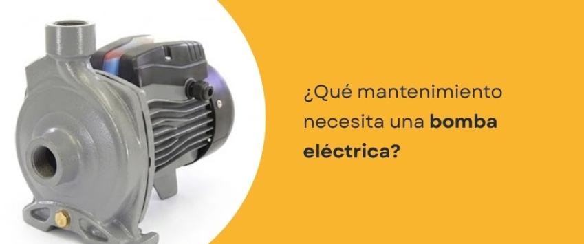¿Qué mantenimiento necesita una bomba eléctrica?