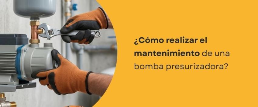 ¿Cómo realizar el mantenimiento de una bomba presurizadora?