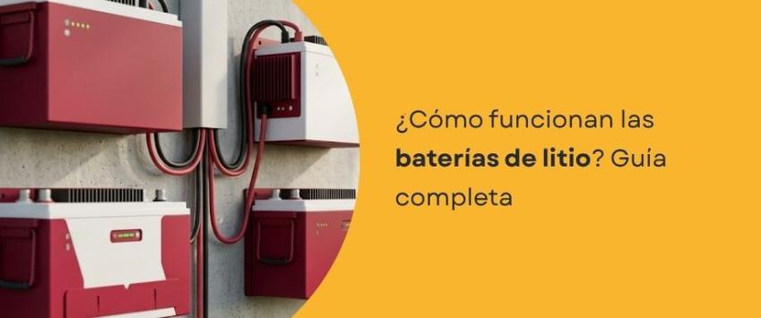 ¿Cómo funcionan las baterías de litio? Guía completa