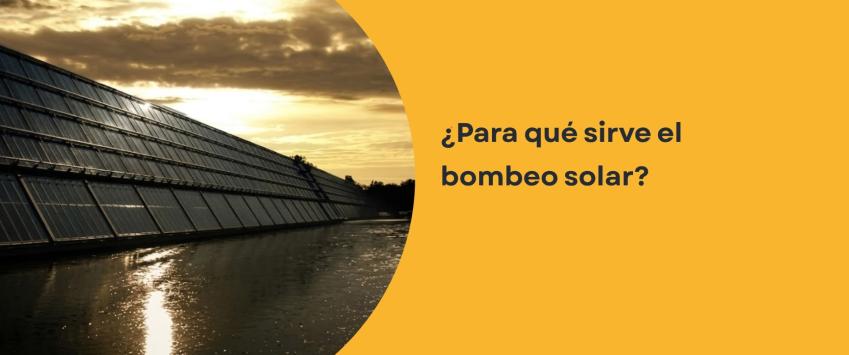 ¿Para qué sirve el bombeo solar?