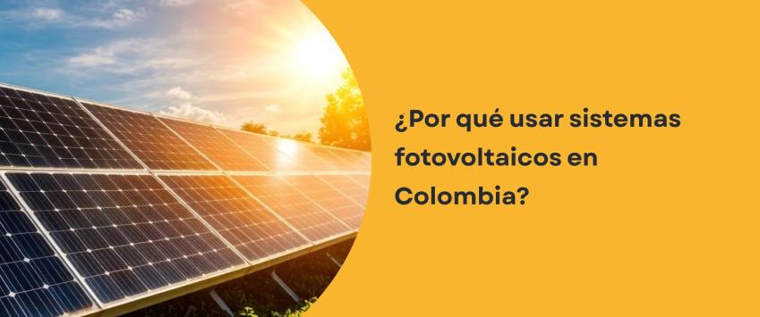 ¿Por qué usar sistemas fotovoltaicos en Colombia?