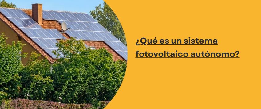 ¿Qué es un sistema fotovoltaico autónomo?