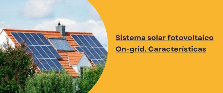 Sistema solar fotovoltaico On-grid​. Características