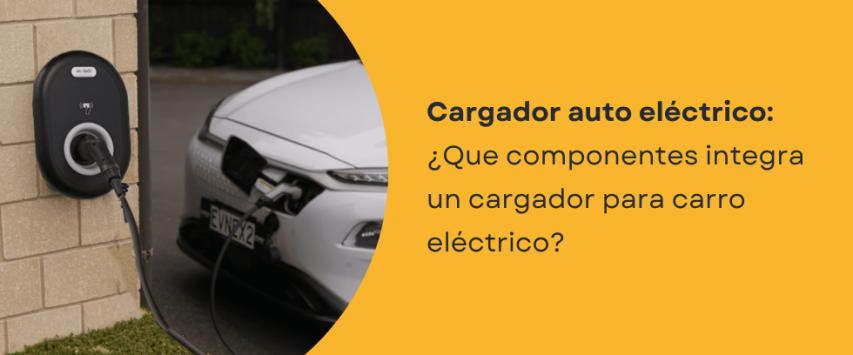 ¿Que componentes integra un cargador para carro eléctrico?