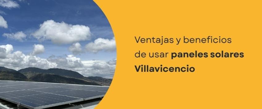 Ventajas y beneficios de usar paneles solares Villavicencio