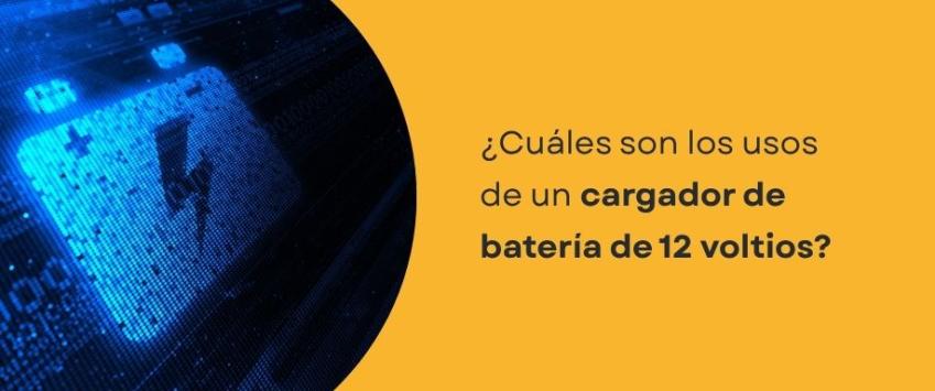 ¿Cuáles son los usos de un cargador de batería de 12 voltios?