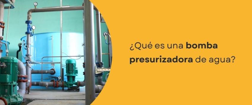 ¿Qué es una bomba presurizadora de agua y para qué sirve?