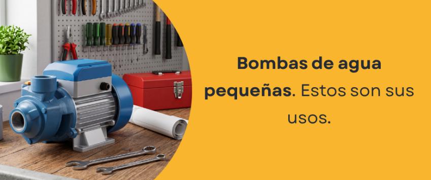 Bombas de agua pequeñas. Estos son sus usos