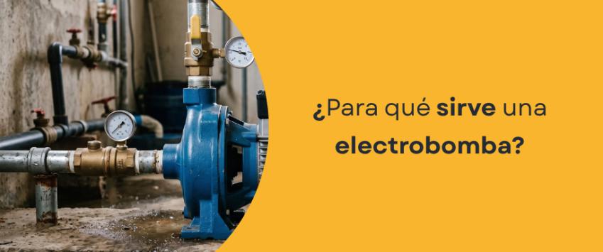 ¿Para qué sirve una electrobomba?