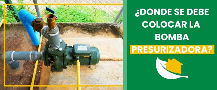 ¿Dónde se debe colocar la bomba presurizadora?