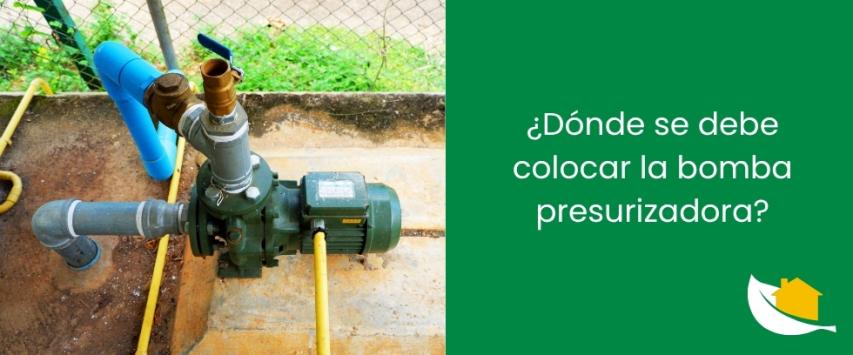 ¿Dónde se debe colocar la bomba presurizadora?