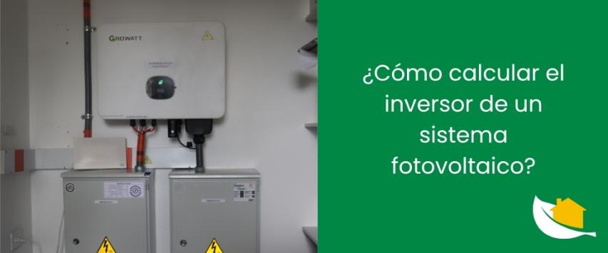 ¿Cómo calcular el inversor de un sistema fotovoltaico?