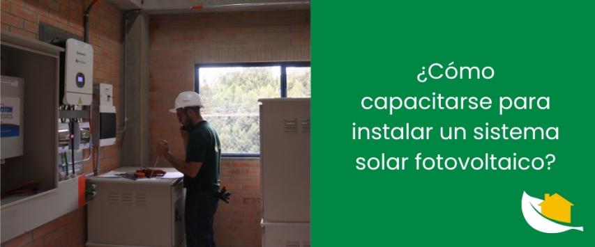 ¿Cómo capacitarse para instalar un sistema solar fotovoltaico?