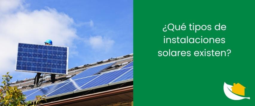 ¿Qué tipos de instalaciones solares existen?