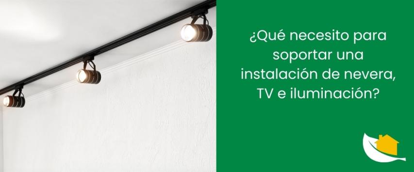 ¿Qué necesito para soportar una instalación de nevera, TV e iluminación?
