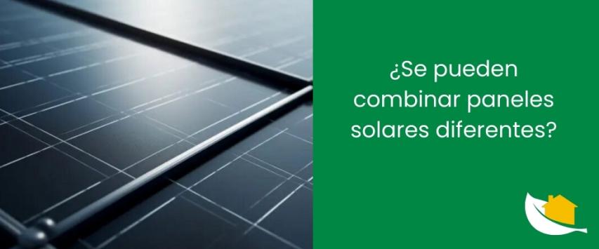 ¿Se pueden combinar paneles solares diferentes?