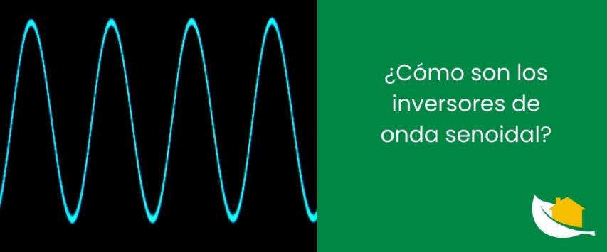 ¿Cómo son los inversores de onda senoidal?