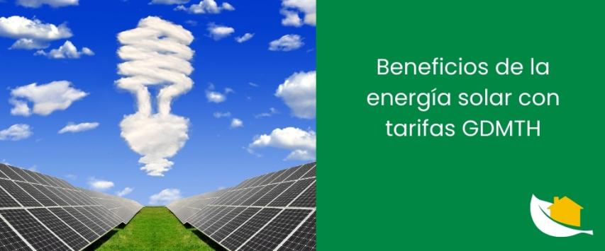 Beneficios de la energía solar con tarifas GDMTH