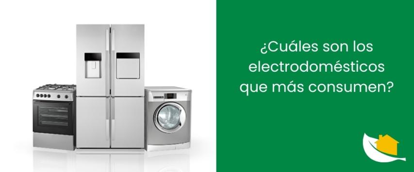¿Cuáles son los electrodomésticos que más consumen?