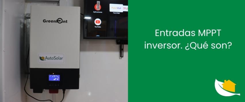 Entradas MPPT inversor. ¿Qué son?