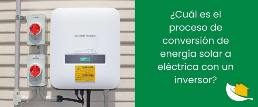 ¿Cuál es el proceso de conversión de energía solar a eléctrica con un inversor?