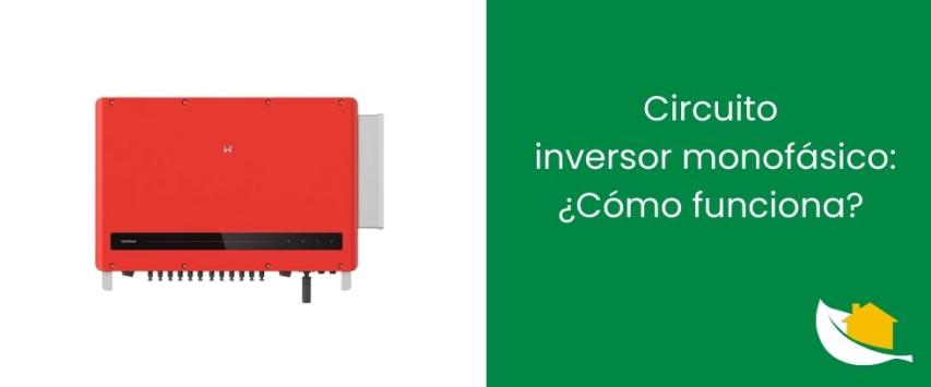 Circuito inversor monofásico: ¿Cómo funciona?