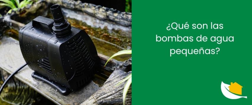 ¿Qué son las bombas de agua pequeñas?